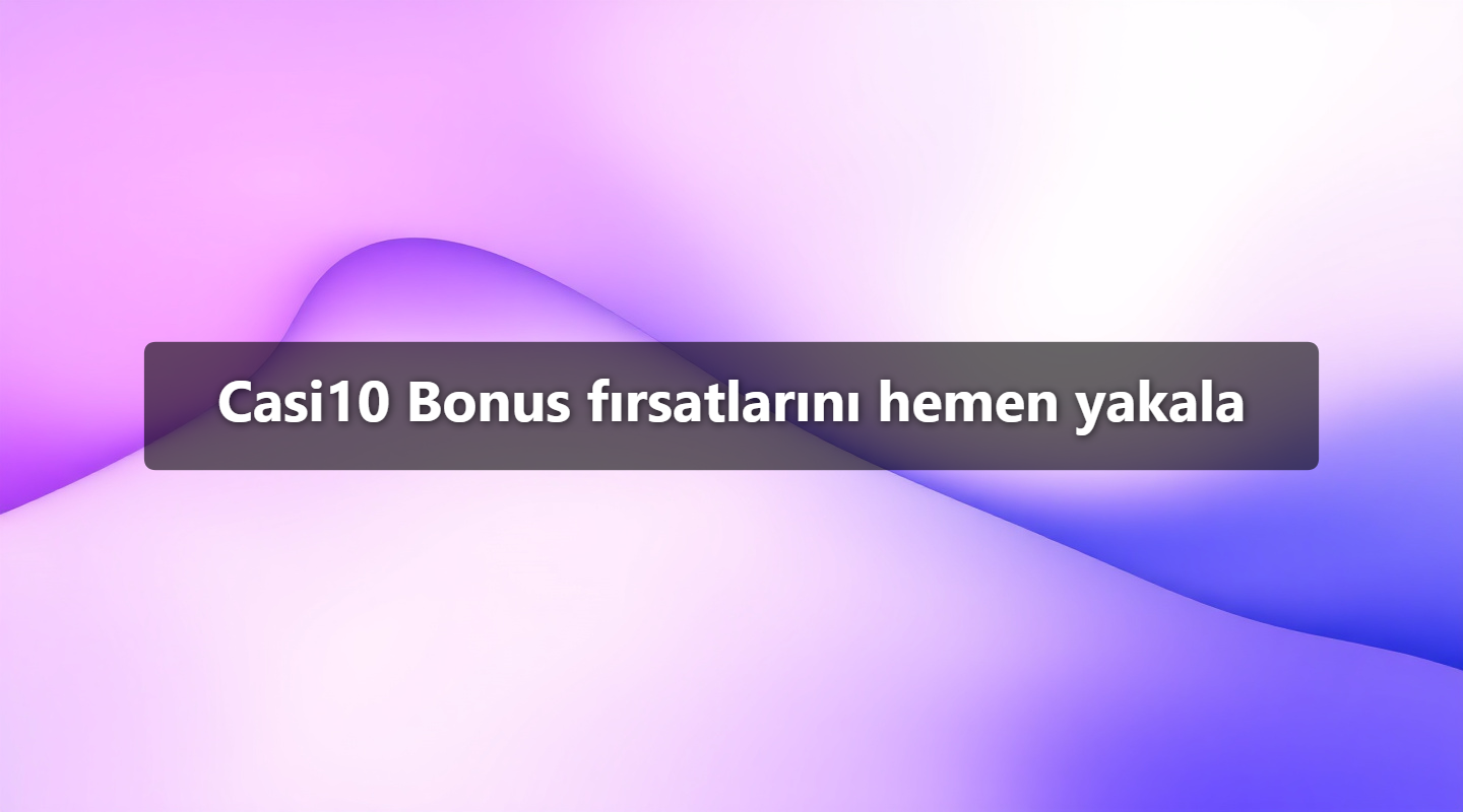 Casi10 Bonus fırsatlarını hemen yakala